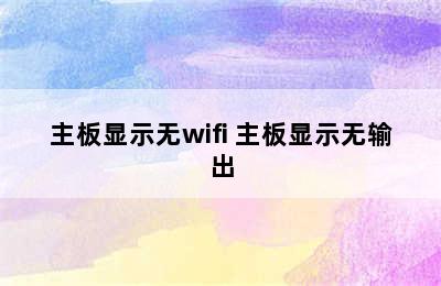 主板显示无wifi 主板显示无输出